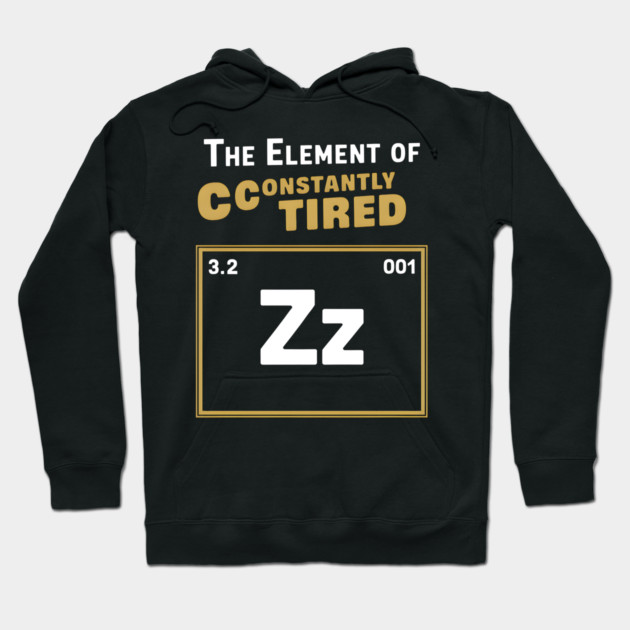 The Element of Constantly Tired Funny Periodic Table Hoodie by MakerMind8.2