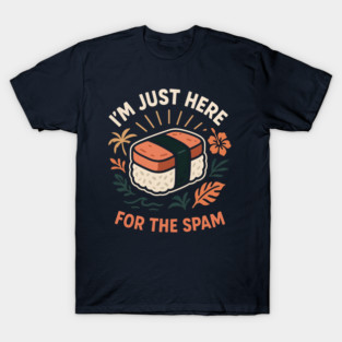 I'm Just Here For The Spam Hawaiian Sushi Humor Design - Musubi T-Shirt