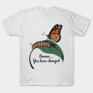 You Have Changed - Butterfly Lover Butterflies Entomologist T-Shirt