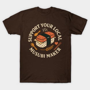 Support Your Local Musubi Maker Hawaiian Sushi Culture Design T-Shirt