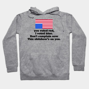 You Voted Red I Voted Blue Don’t Complain Now Political Satire Hoodie