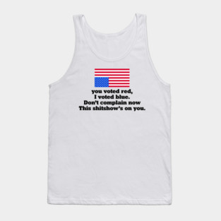You Voted Red I Voted Blue Don’t Complain Now Political Satire Tank Top