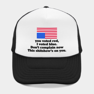 You Voted Red I Voted Blue Don’t Complain Now Political Satire Hat