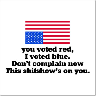 You Voted Red I Voted Blue Don’t Complain Now Political Satire Posters and Art