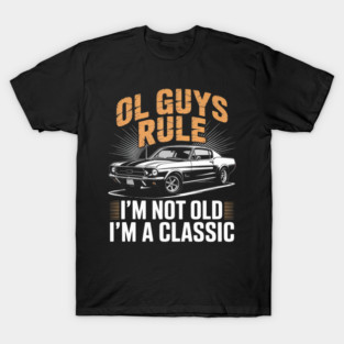 Ol Guys Rule! I'm Not Old -Classic Muscle Car Garage T-Shirt