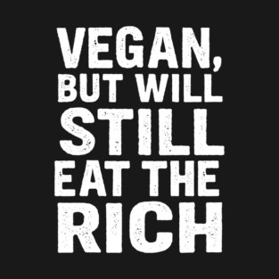 Vegan But Will Still Eat The Rich Funny Anti-Capitalist Activism T-Shirt