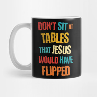 Don't Sit At Tables That Je-sus Would Have Flipped Mug