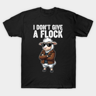 I Don't Give a Flock  - Funny, Cute, Sarcastic, Sheep, Humor, Inappropriate, Lover, Keeper, Owner, Farmers, Best Gift Idea for Christmas, Birthday, Any Occasion, Owner, Keeper, Men, Women, Kids, T-Shirt