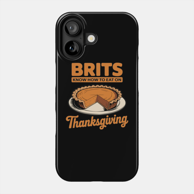 Brits Know How to Eat on Thanksgiving Phone Case by belownormal
