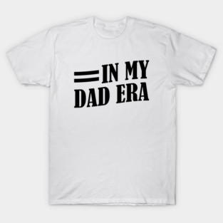 Dad - In my dad era T-Shirt