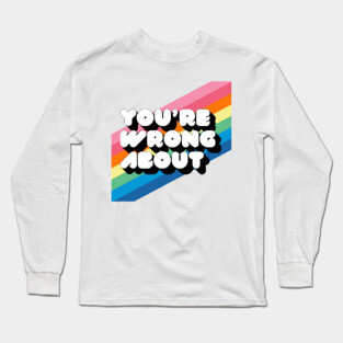 You're Wrong About Logo Long Sleeve T-Shirt