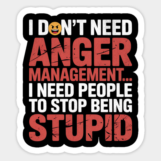 I Don't Need Anger Management Funny Slogan Sticker by Designed By Marty