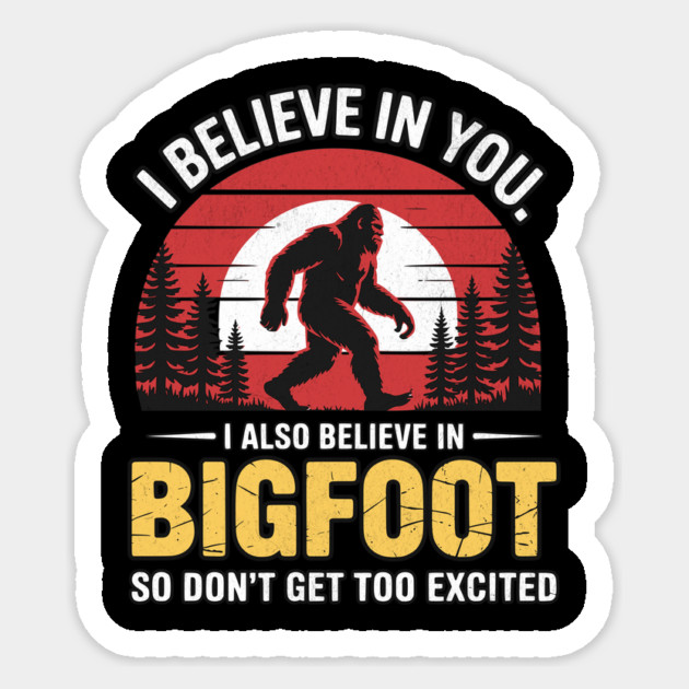 I Believe In You Bigfoot Funny Design Sticker by Designed By Marty