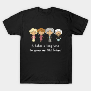 OLD FRIEND it takes a log time to grow an old friend. Friendship Gifts T-Shirt