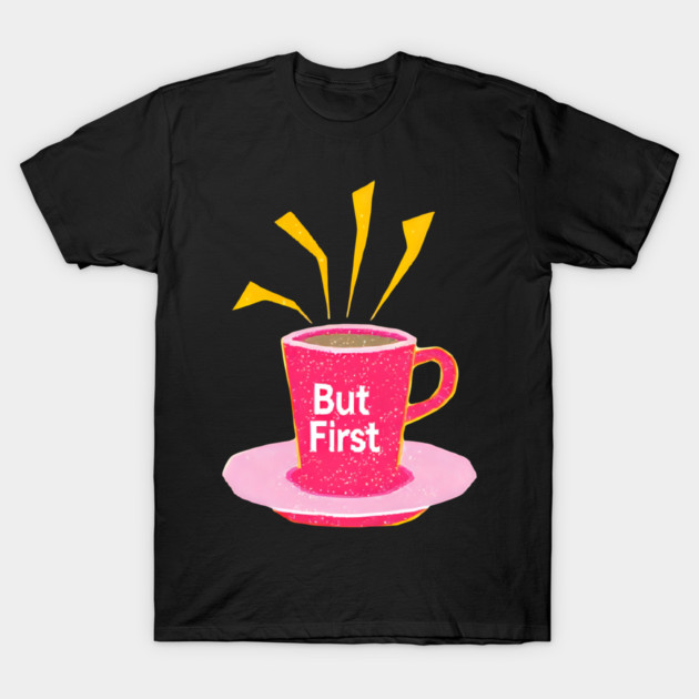 But First Coffee in life T-Shirt by SR8891