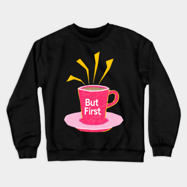 But First Coffee in life Crewneck Sweatshirt by SR8891