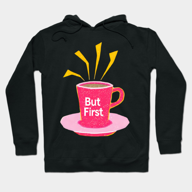 But First Coffee in life Hoodie by SR8891