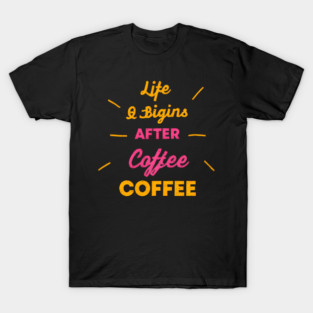 Life Begins After Coffee T-Shirt