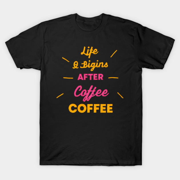 Life Begins After Coffee T-Shirt by SR8891