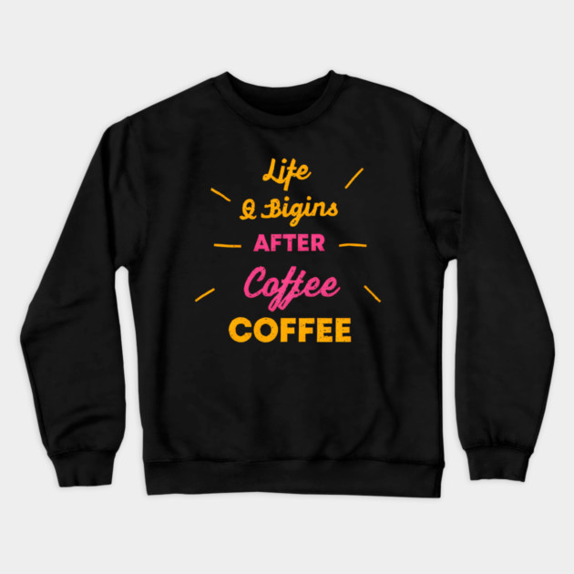 Life Begins After Coffee Crewneck Sweatshirt by SR8891