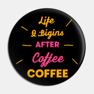 Life Begins After Coffee Pin