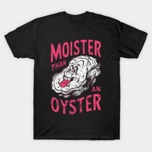 Inappropriate Shellfish Moister Than An Oyster Funny Raunchy 3 T-Shirt