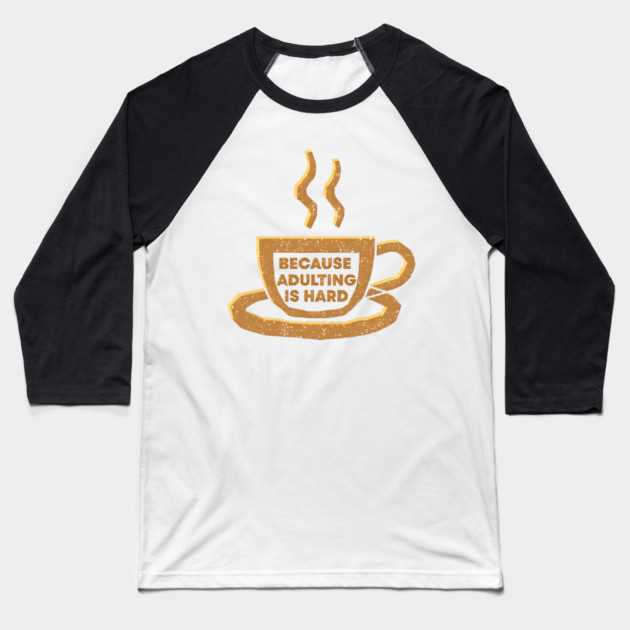 Coffee Because Adulting Is Hard Baseball T-Shirt by SR8891