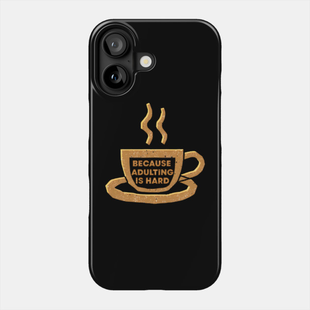 Coffee Because Adulting Is Hard Phone Case by SR8891