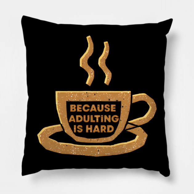 Coffee Because Adulting Is Hard Pillow by SR8891