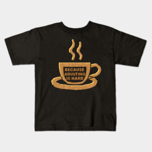 Coffee Because Adulting Is Hard Kids T-Shirt