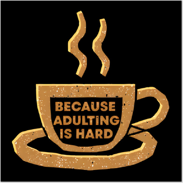 Coffee Because Adulting Is Hard Wall Art by SR8891