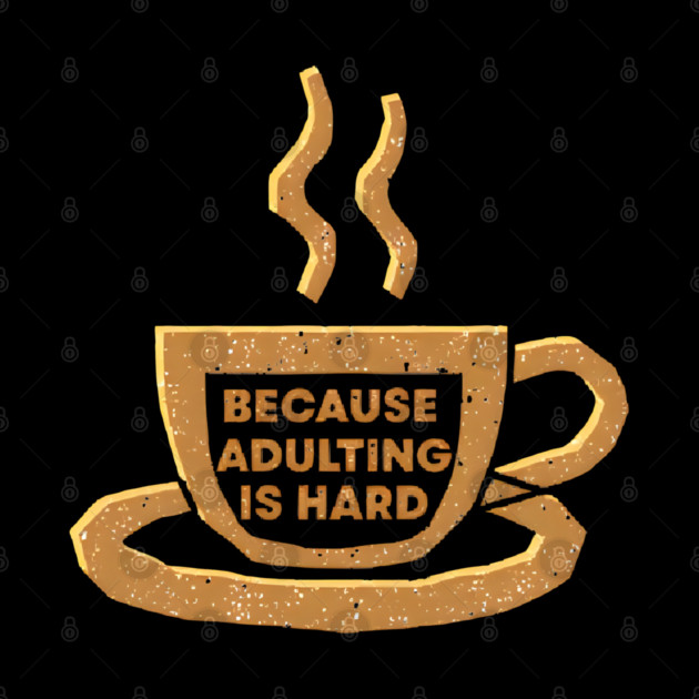 Coffee Because Adulting Is Hard by SR8891