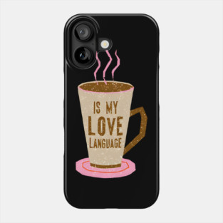 Coffee Is Love Language in life Phone Case