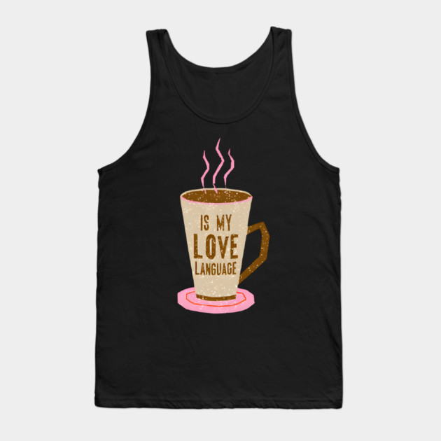 Coffee Is Love Language in life Tank Top by SR8891