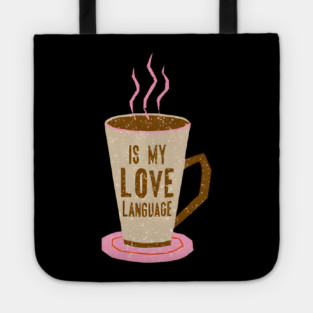 Coffee Is Love Language in life Tote
