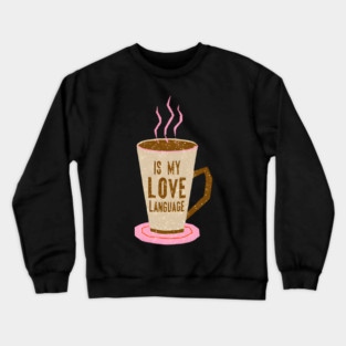 Coffee Is Love Language in life Crewneck Sweatshirt