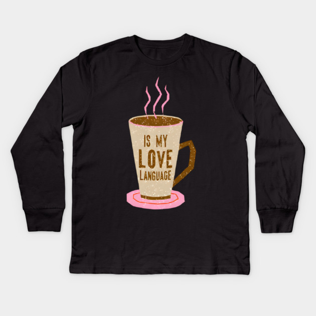 Coffee Is Love Language in life Kids Long Sleeve T-Shirt by SR8891