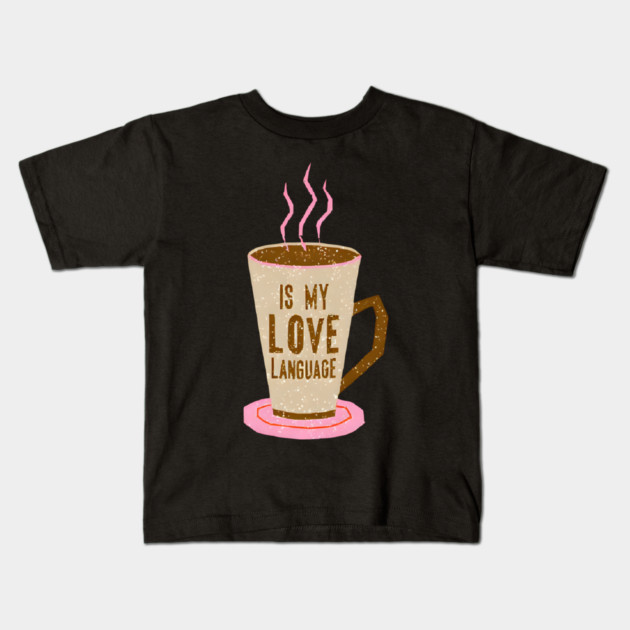 Coffee Is Love Language in life Kids T-Shirt by SR8891