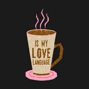 Coffee Is Love Language in life T-Shirt