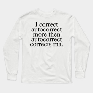 Funny Autocorrect Saying About Correcting Autocorrect Long Sleeve T-Shirt