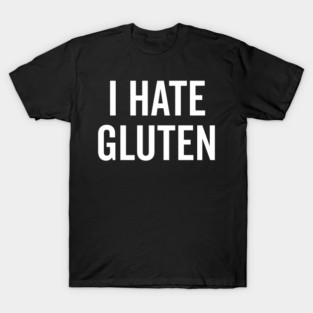 I Hate Gluten T-Shirt
