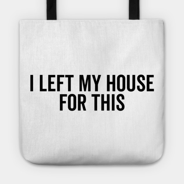 I Left My House For This Tote by Frank Ring
