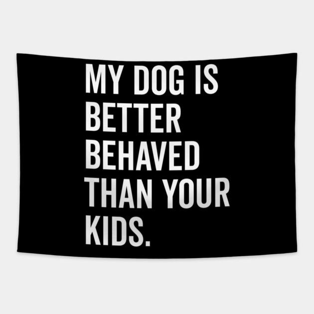 My Dog is Better Behaved Than Your Kids Tapestry by Frank Ring