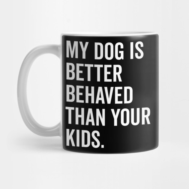 My Dog is Better Behaved Than Your Kids by Frank Ring