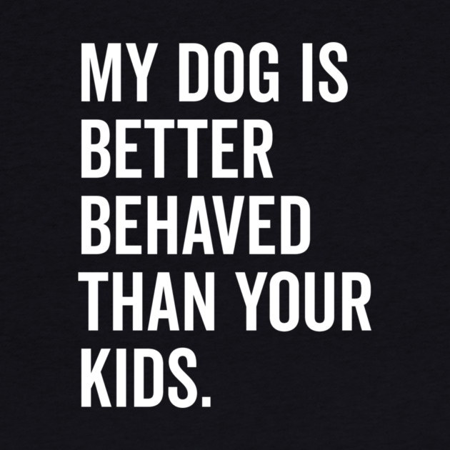 My Dog is Better Behaved Than Your Kids by Frank Ring
