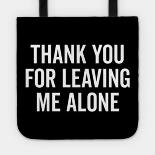 Thank You For Leaving Me Alone Tote