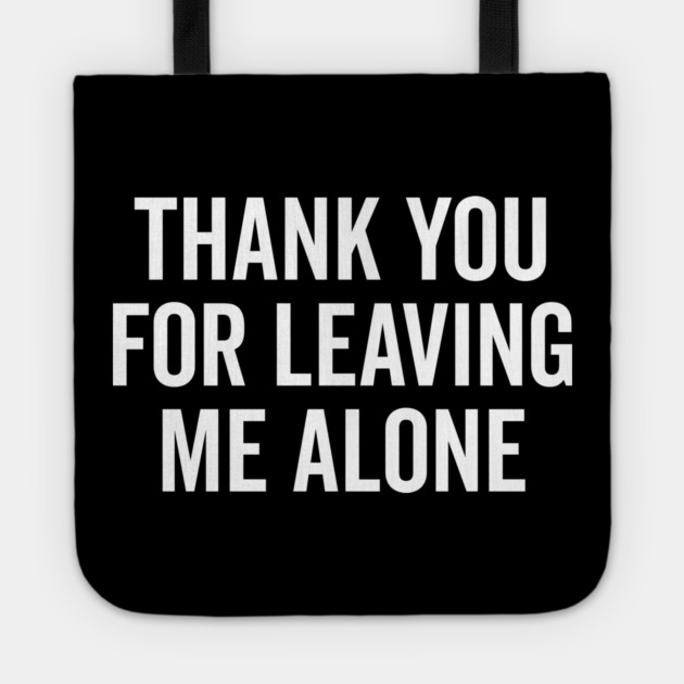Thank You For Leaving Me Alone Tote by Frank Ring