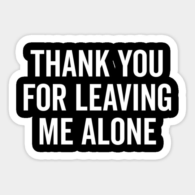 Thank You For Leaving Me Alone Sticker by Frank Ring
