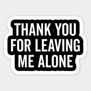 Thank You For Leaving Me Alone Magnet