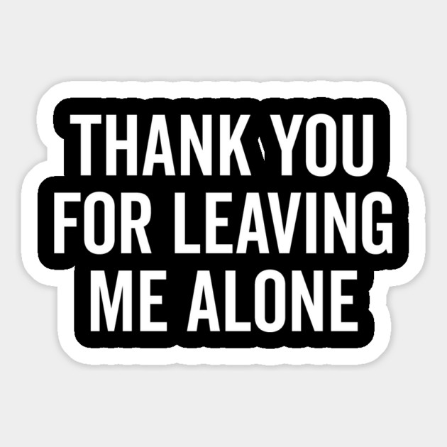 Thank You For Leaving Me Alone Magnet by Frank Ring